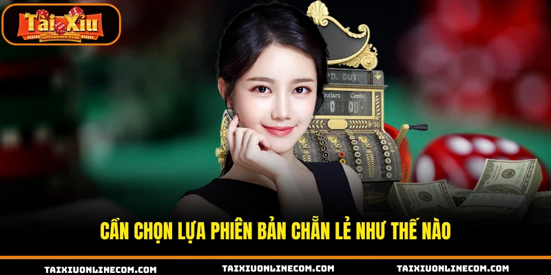 Cần chọn lựa phiên bản chẵn lẻ như thế nào
