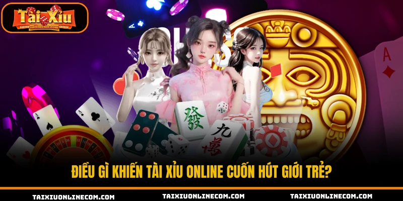 Điều gì khiến tài xỉu online cuốn hút giới trẻ?