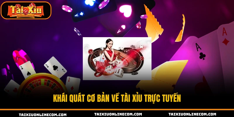 Khái quát cơ bản về tài xỉu trực tuyến