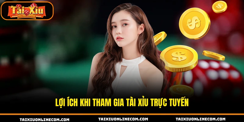 Lợi ích khi tham gia tài xỉu trực tuyến.