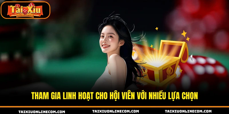 Tham gia linh hoạt cho hội viên với nhiều lựa chọn.