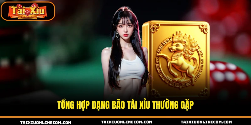 Tổng hợp dạng bão tài xỉu thường gặp 