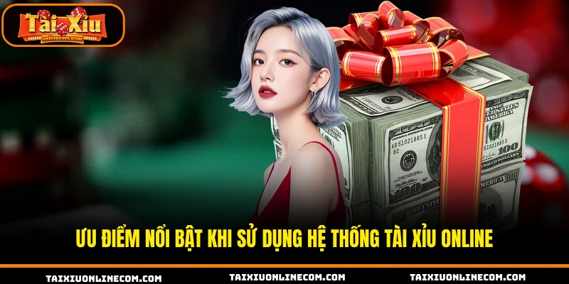 Ưu điểm nổi bật khi sử dụng hệ thống tài xỉu online.