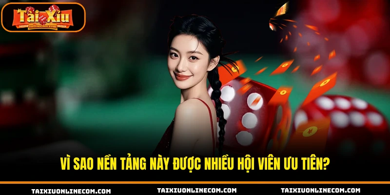 Vì sao nền tảng này được nhiều hội viên ưu tiên?